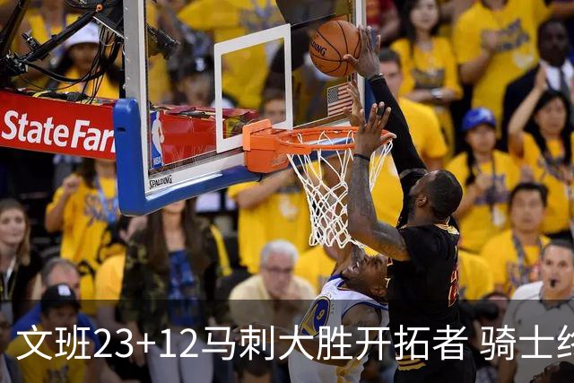 文班23+12马刺大胜开拓者 骑士终结雄鹿3连胜